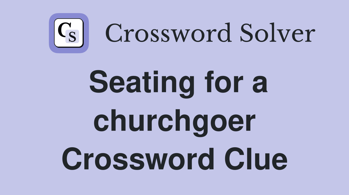 Seating for a churchgoer Crossword Clue Answers Crossword Solver